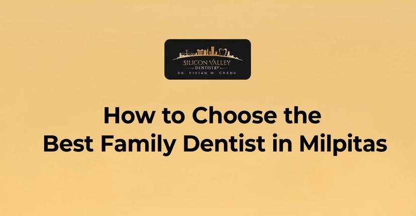 How to Choose the Best Family Dentist in Milpitas | Silicon Valley Dentistry
