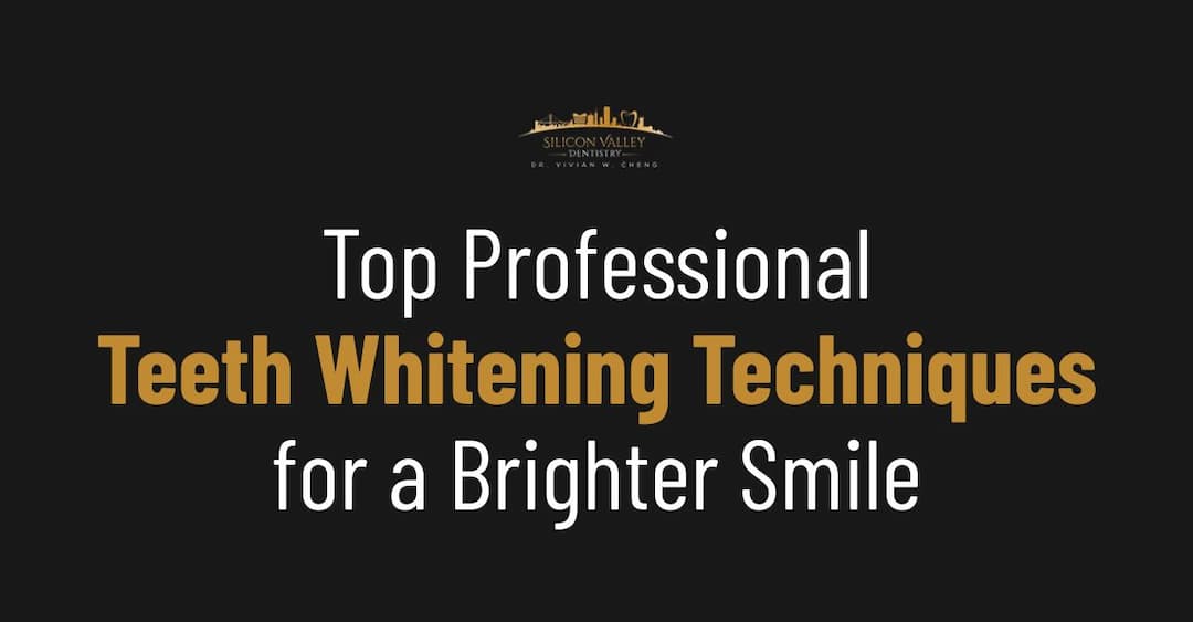 Top Professional Teeth Whitening Techniques - Silicon Valley Dentistry